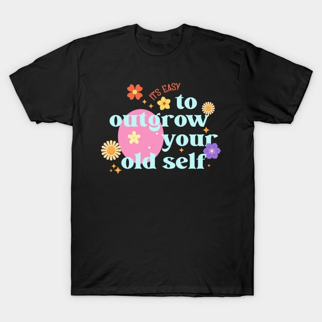 It's easy to outgrow your old self T-Shirt by Warmth Saga